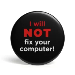 Geek Button I Will Not Fix Your Computer